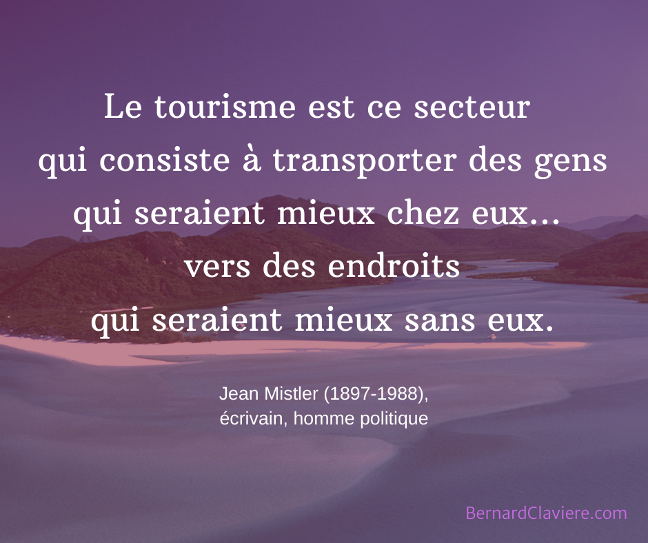 Le tourisme est ce secteur qui consiste à transporter des gens qui seraient mieux chez eux... vers des endroits qui seraient mieux sans eux.