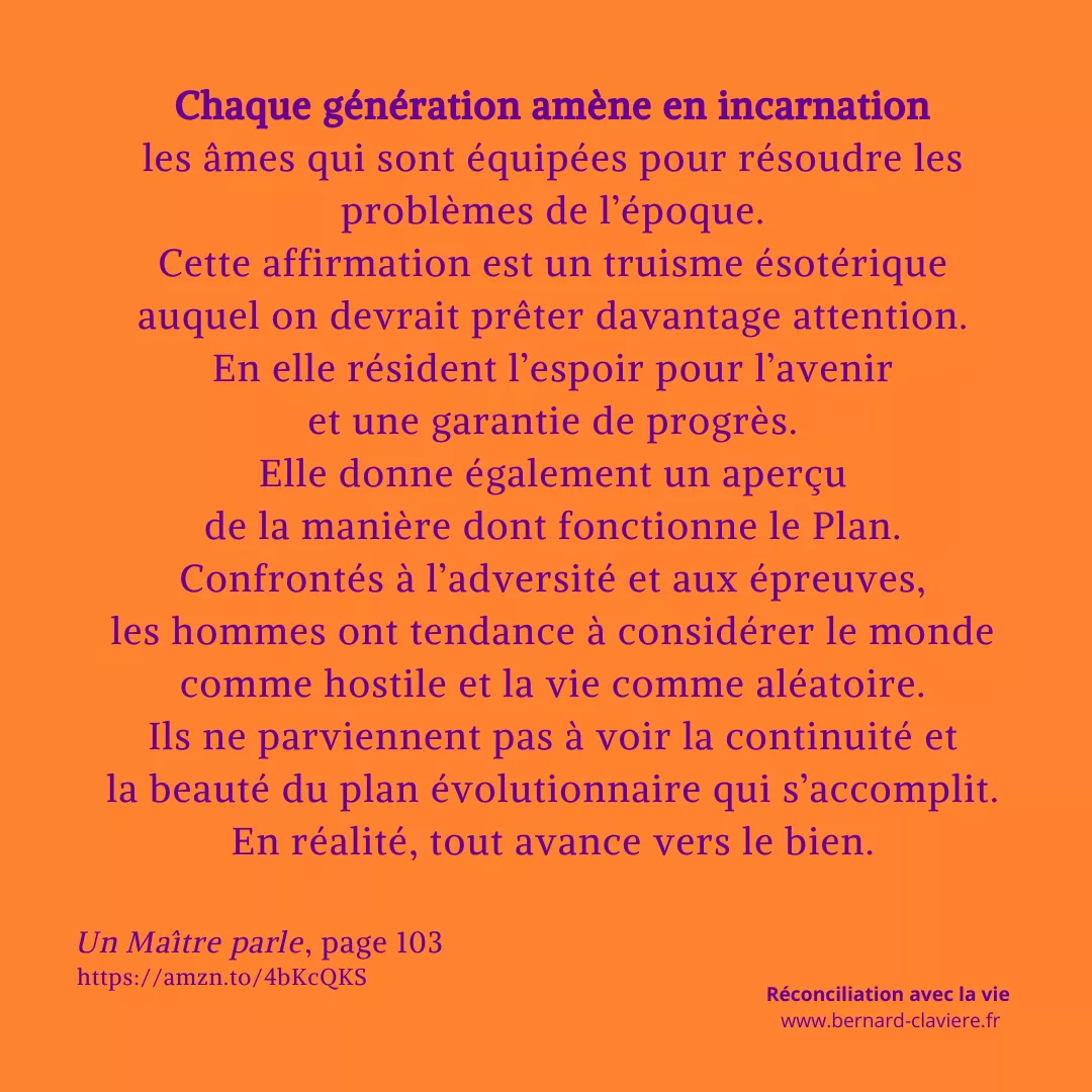 Chaque génération amène en incarnation les âmes qui sont équipées pour résoudre les problèmes de l'époque
